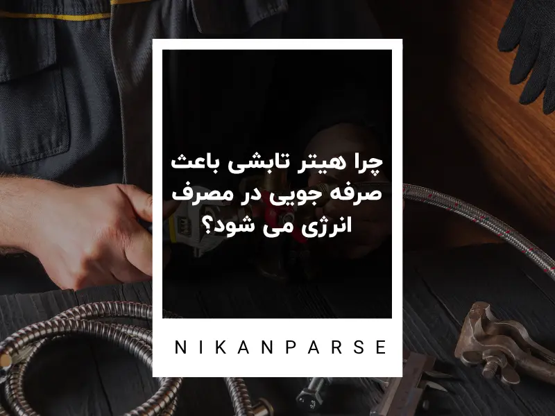 چرا هیتر تابشی باعث صرفه جویی در مصرف انرژی می شود؟