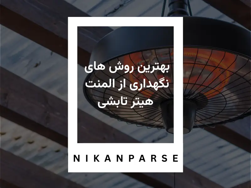 بهترین روش های نگهداری از المنت هیتر تابشی