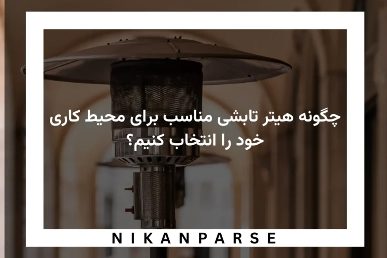 چگونه هیتر تابشی مناسب برای محیط کاری خود را انتخاب کنیم؟