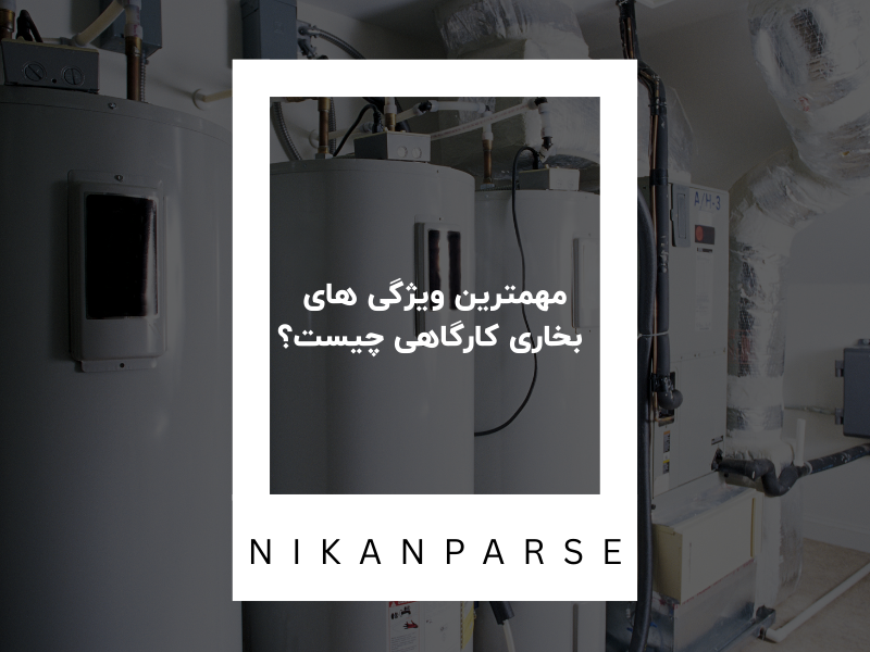 مهمترین ویژگی های بخاری کارگاهی چیست؟